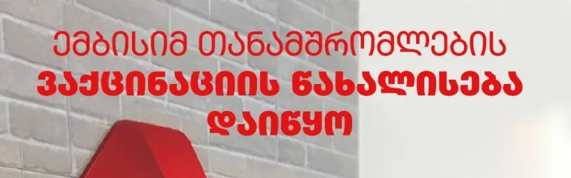 "ემბისი"-მ თანამშრომლებში ვაქცინაციის წახალისება დაიწყო